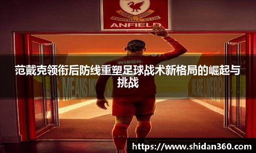 范戴克领衔后防线重塑足球战术新格局的崛起与挑战